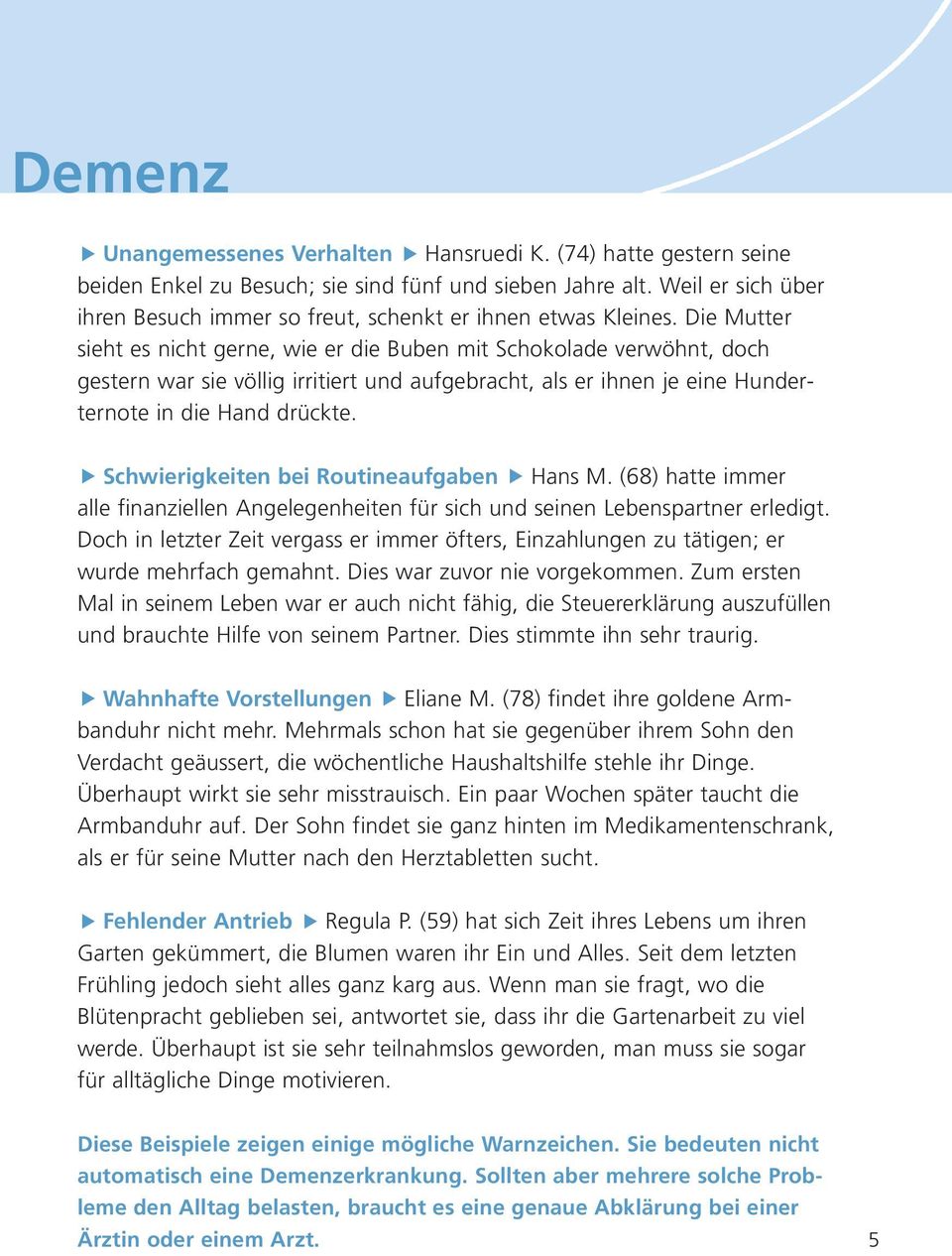 Die Mutter sieht es nicht gerne, wie er die Buben mit Schokolade verwöhnt, doch gestern war sie völlig irritiert und aufgebracht, als er ihnen je eine Hunderternote in die Hand drückte.