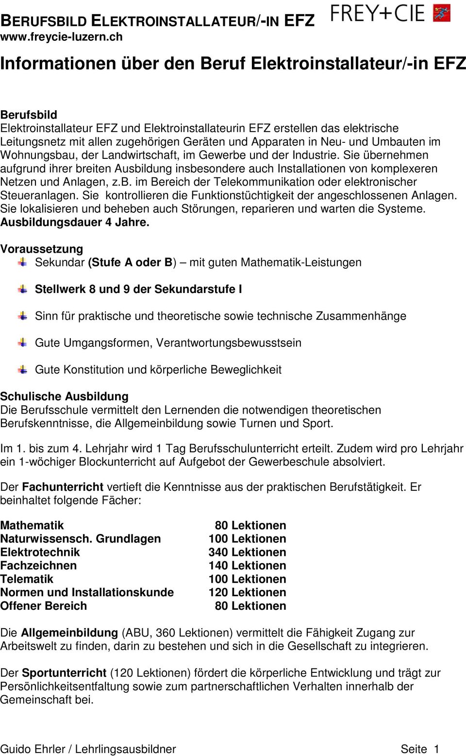 Sie übernehmen aufgrund ihrer breiten Ausbildung insbesondere auch Installationen von komplexeren Netzen und Anlagen, z.b. im Bereich der Telekommunikation oder elektronischer Steueranlagen.