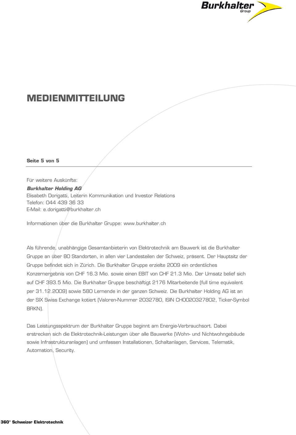 ch Als führende, unabhängige Gesamtanbieterin von Elektrotechnik am Bauwerk ist die Burkhalter Gruppe an über 80 Standorten, in allen vier Landesteilen der Schweiz, präsent.