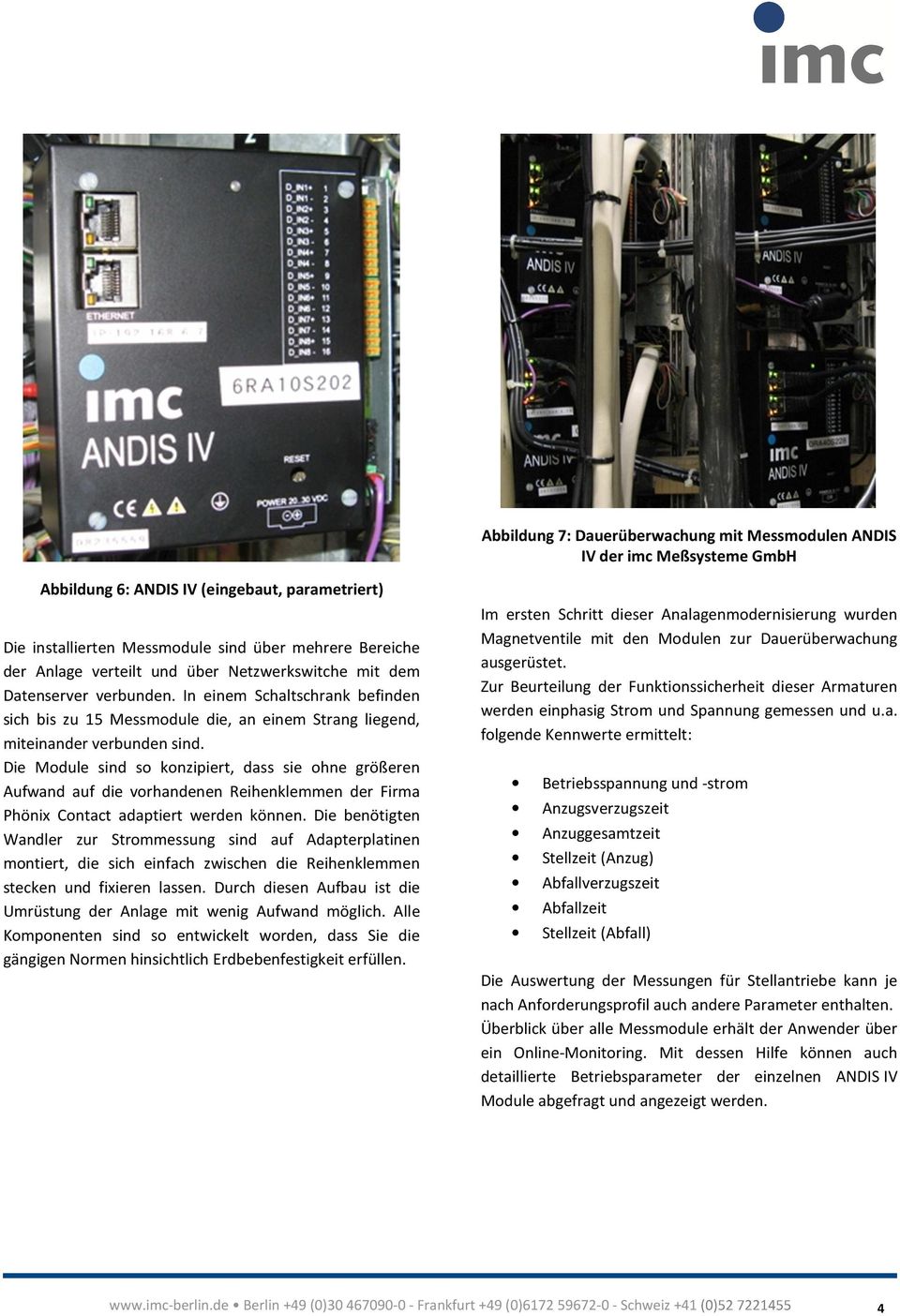 Die Module sind so konzipiert, dass sie ohne größeren Aufwand auf die vorhandenen Reihenklemmen der Firma Phönix Contact adaptiert werden können.