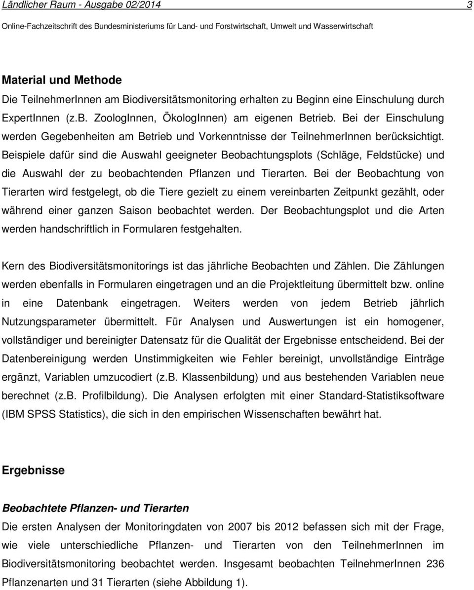 Beispiele dafür sind die Auswahl geeigneter Beobachtungsplots (Schläge, Feldstücke) und die Auswahl der zu beobachtenden Pflanzen und Tierarten.