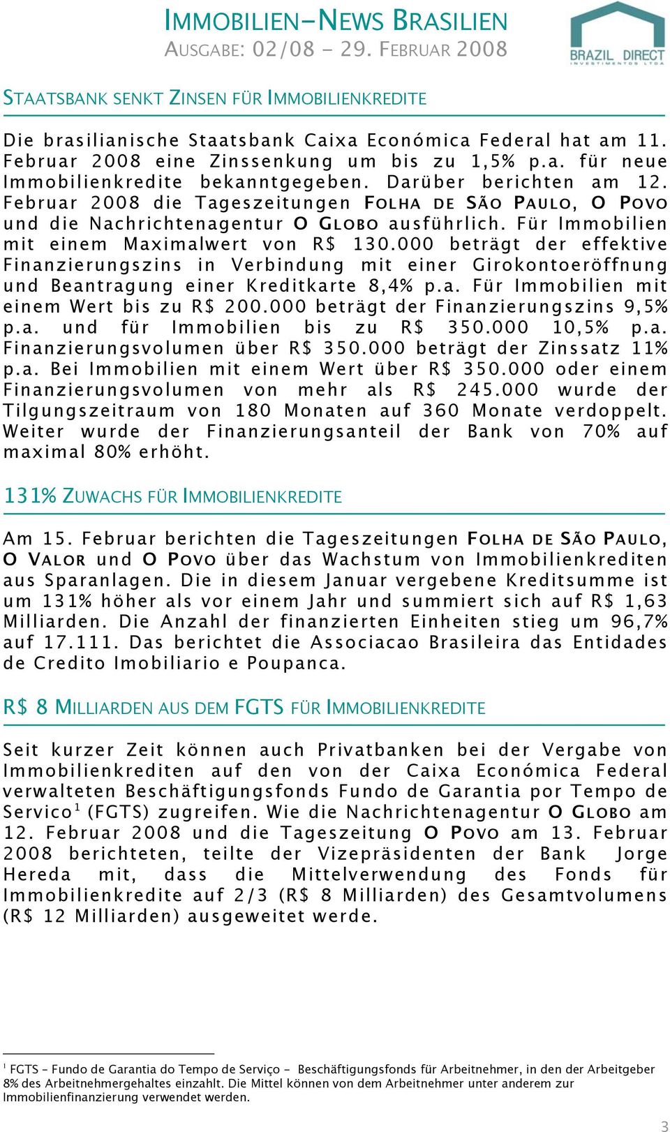 000 beträgt der effektive Finanzierungszins in Verbindung mit einer Girokontoeröffnung und Beantragung einer Kreditkarte 8,4% p.a. Für Immobilien mit einem Wert bis zu R$ 200.