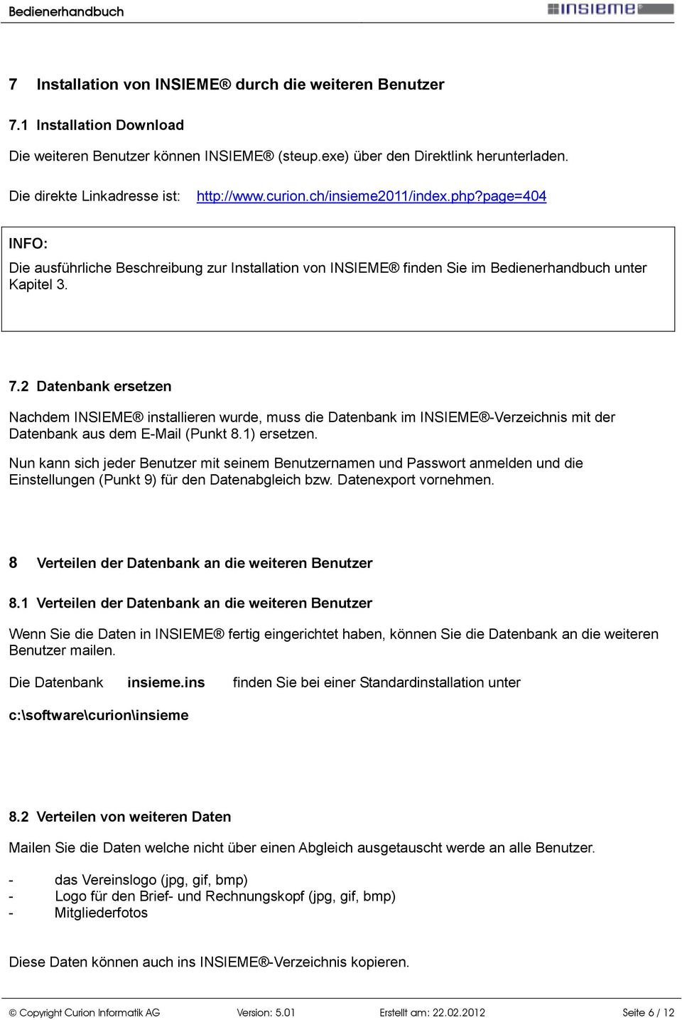 2 Datenbank ersetzen Nachdem INSIEME installieren wurde, muss die Datenbank im INSIEME -Verzeichnis mit der Datenbank aus dem E-Mail (Punkt 8.1) ersetzen.