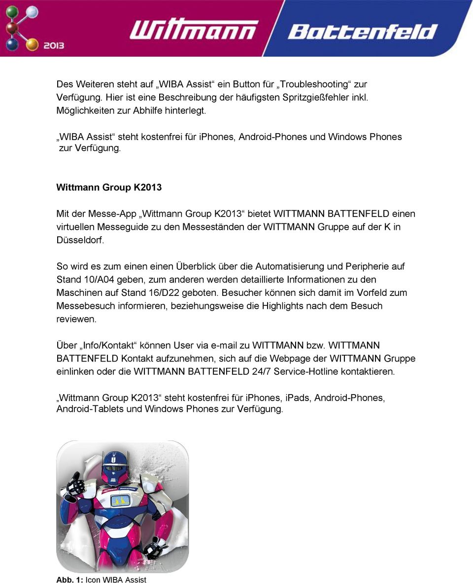 Wittmann Group K2013 Mit der Messe-App Wittmann Group K2013 bietet WITTMANN BATTENFELD einen virtuellen Messeguide zu den Messeständen der WITTMANN Gruppe auf der K in Düsseldorf.