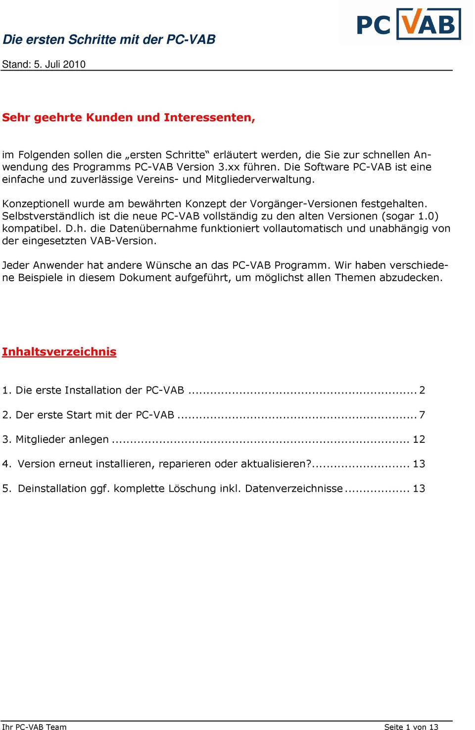 Selbstverständlich ist die neue PC-VAB vollständig zu den alten Versionen (sogar 1.0) kompatibel. D.h. die Datenübernahme funktioniert vollautomatisch und unabhängig von der eingesetzten VAB-Version.