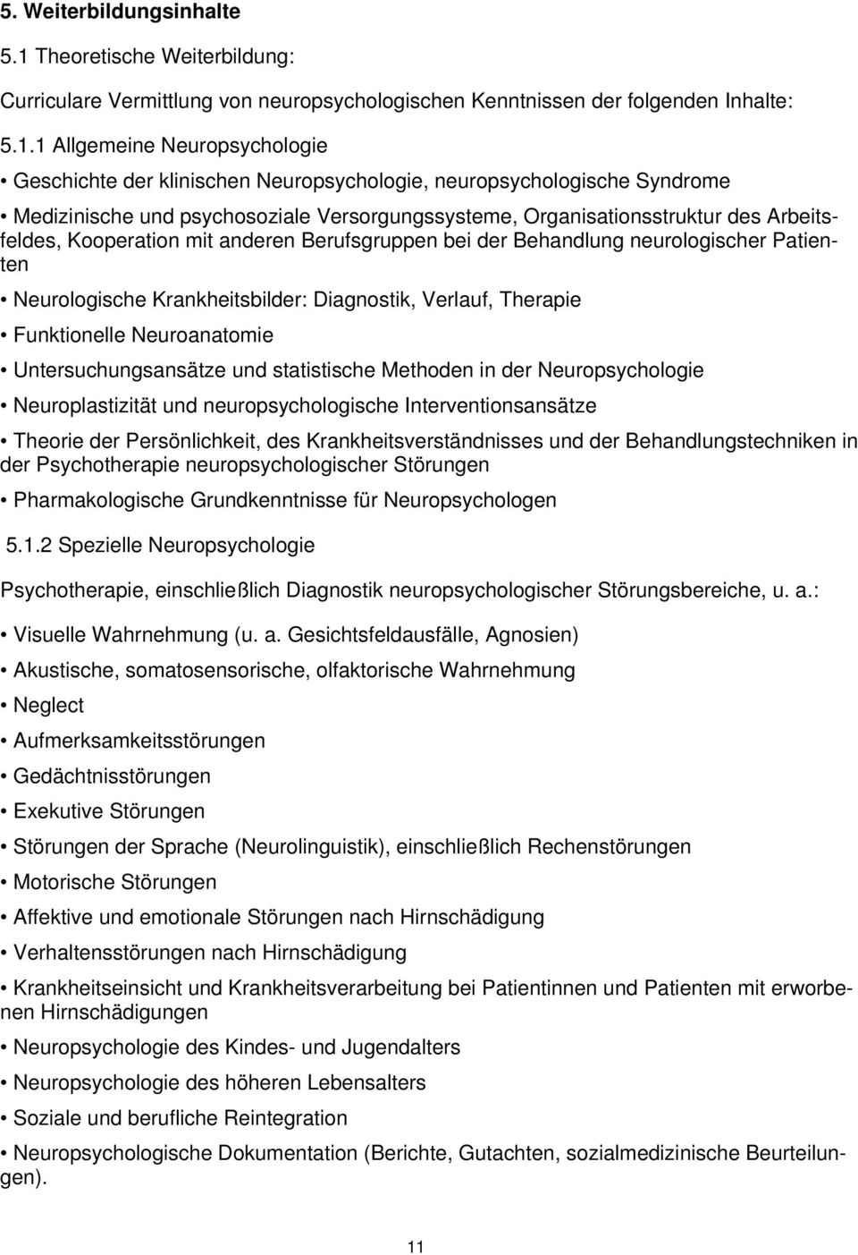 1 Allgemeine Neuropsychologie Geschichte der klinischen Neuropsychologie, neuropsychologische Syndrome Medizinische und psychosoziale Versorgungssysteme, Organisationsstruktur des Arbeitsfeldes,