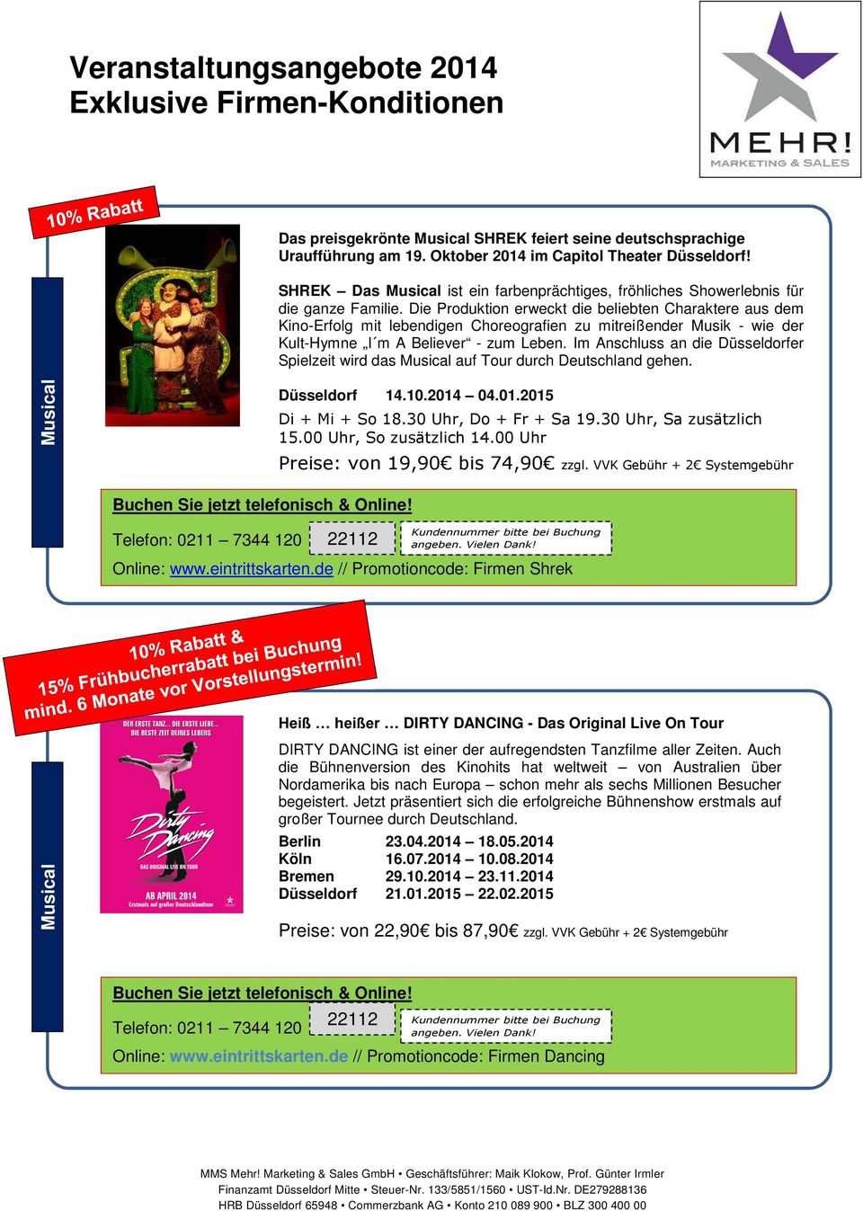 Im Anschluss an die Düsseldorfer Spielzeit wird das auf Tour durch Deutschland gehen. Düsseldorf 14.10.2014 04.01.2015 Di + Mi + So 18.30 Uhr, Do + Fr + Sa 19.30 Uhr, Sa zusätzlich 15.