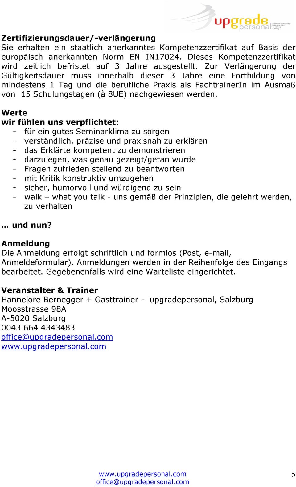 Zur Verlängerung der Gültigkeitsdauer muss innerhalb dieser 3 Jahre eine Fortbildung von mindestens 1 Tag und die berufliche Praxis als FachtrainerIn im Ausmaß von 15 Schulungstagen (à 8UE)