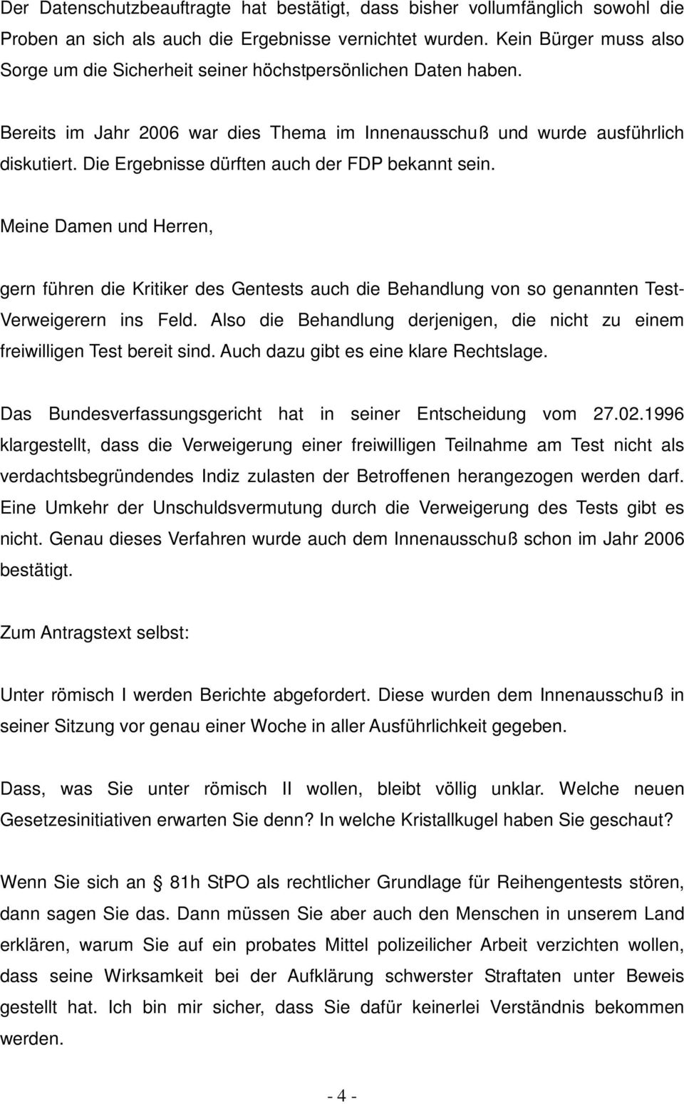 Die Ergebnisse dürften auch der FDP bekannt sein. Meine Damen und Herren, gern führen die Kritiker des Gentests auch die Behandlung von so genannten Test- Verweigerern ins Feld.