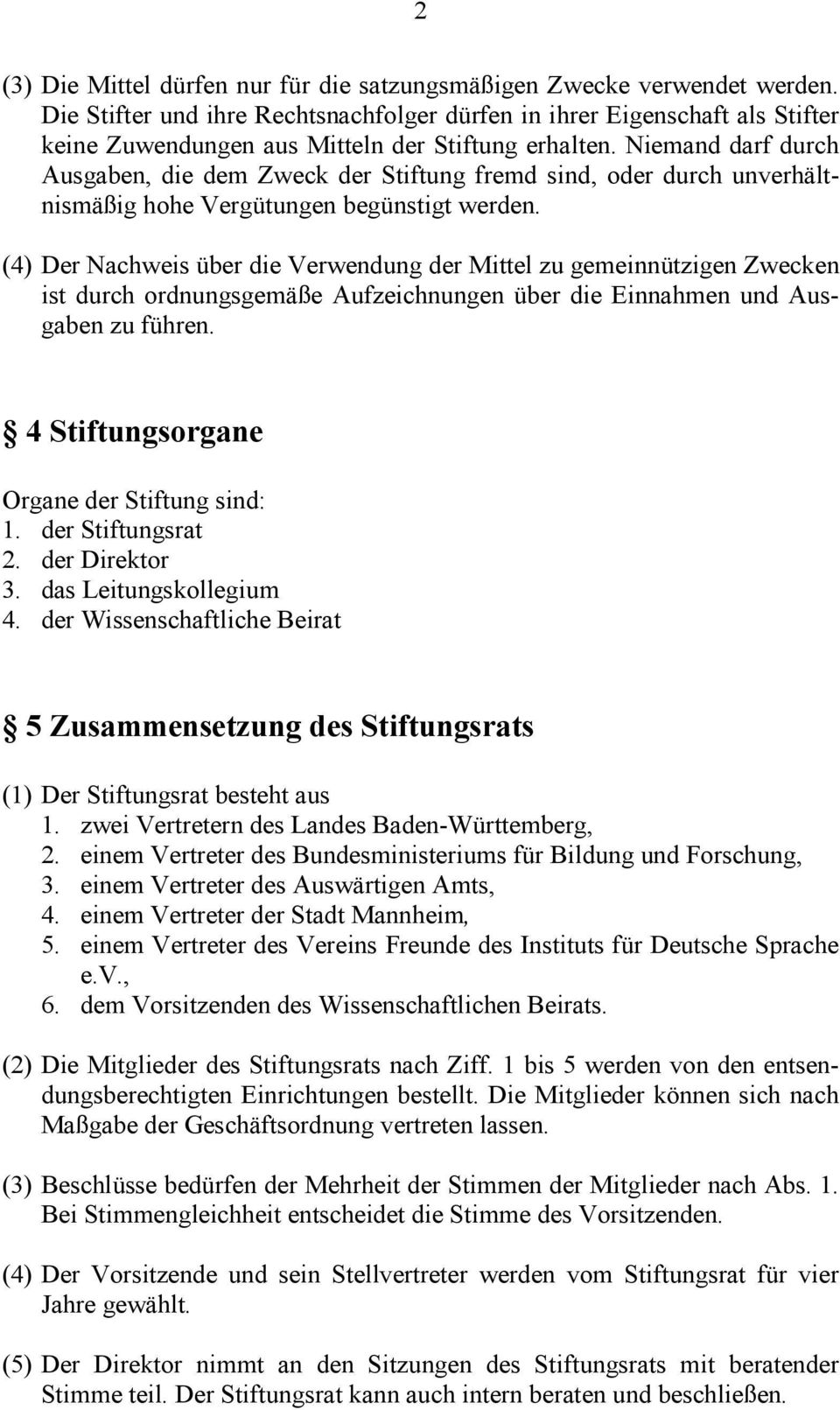 Niemand darf durch Ausgaben, die dem Zweck der Stiftung fremd sind, oder durch unverhältnismäßig hohe Vergütungen begünstigt werden.