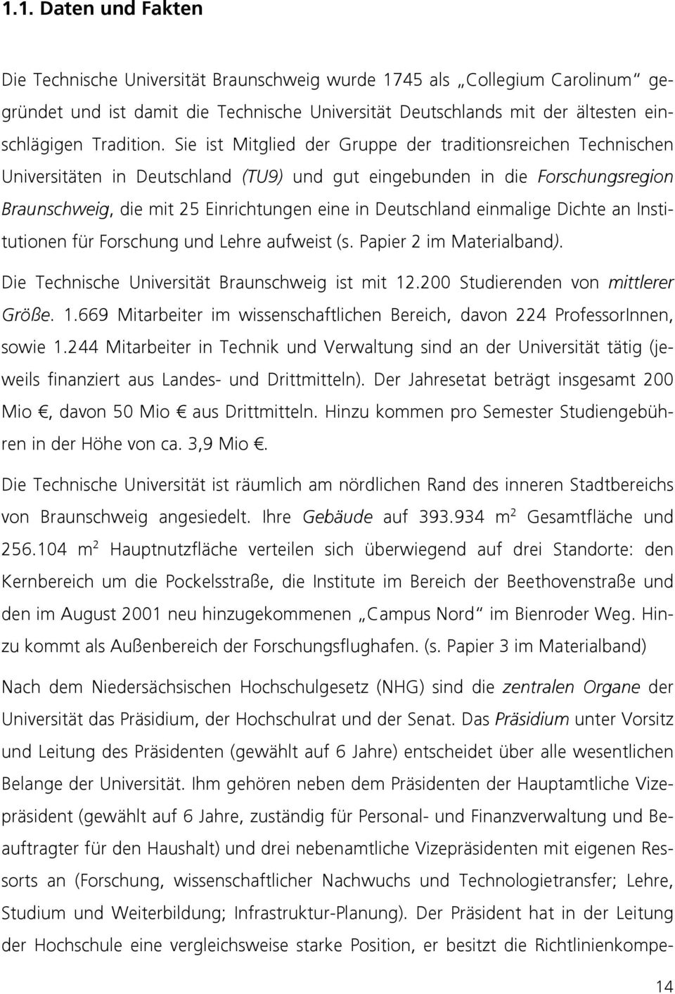 einmalige Dichte an Institutionen für Forschung und Lehre aufweist (s. Papier 2 im Materialband). Die Technische Universität Braunschweig ist mit 12