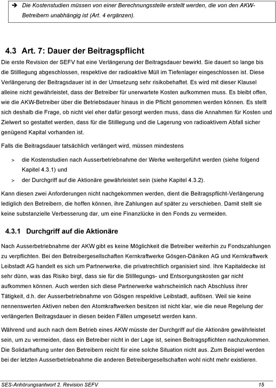 Sie dauert so lange bis die Stilllegung abgeschlossen, respektive der radioaktive Müll im Tiefenlager eingeschlossen ist. Diese Verlängerung der Beitragsdauer ist in der Umsetzung sehr risikobehaftet.