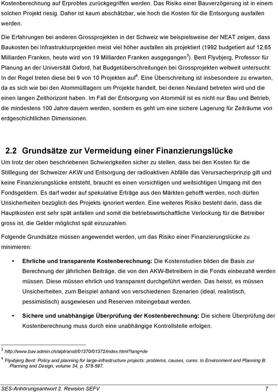 Die Erfahrungen bei anderen Grossprojekten in der Schweiz wie beispielsweise der NEAT zeigen, dass Baukosten bei Infrastrukturprojekten meist viel höher ausfallen als projektiert (1992 budgetiert auf