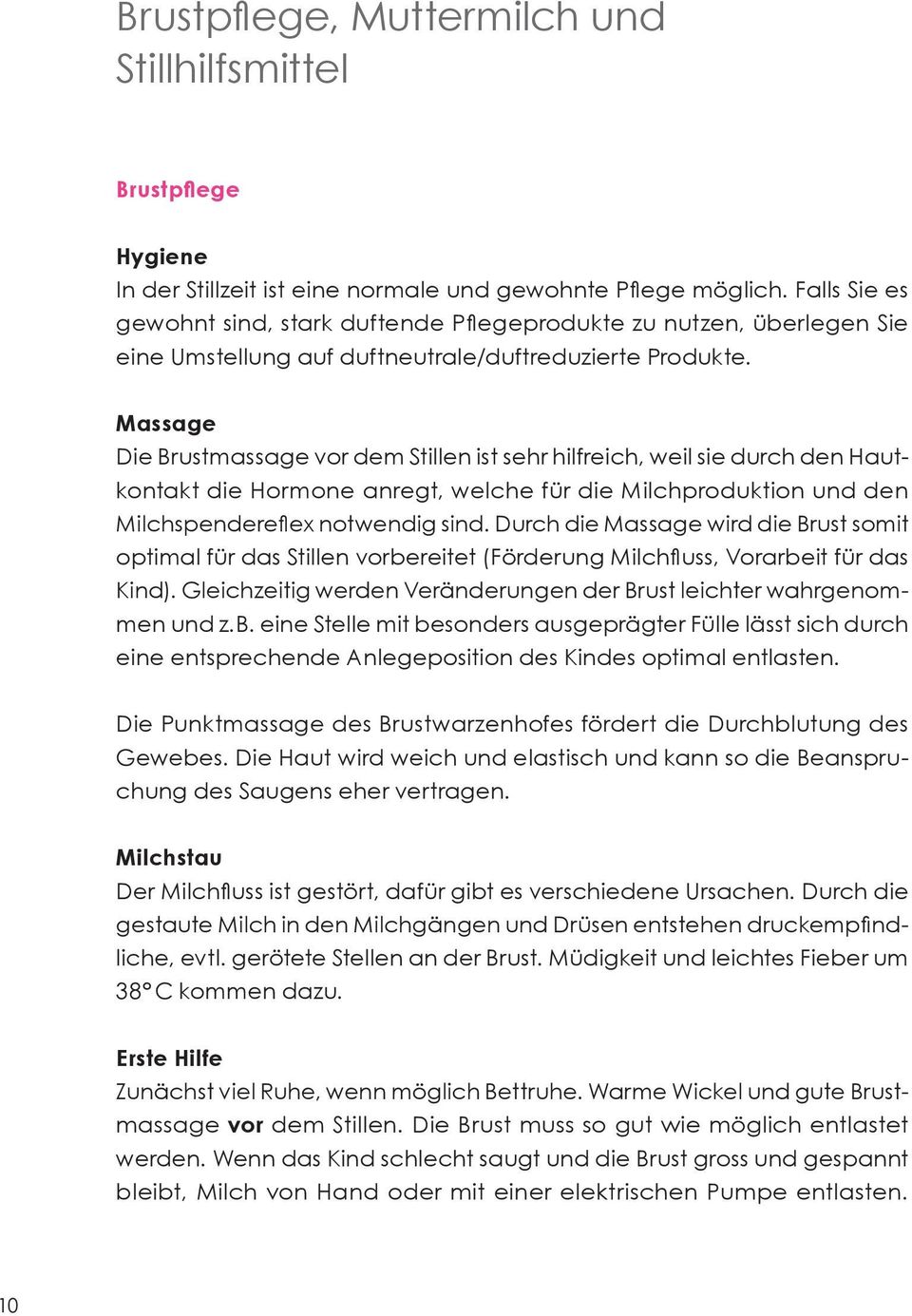 Massage Die Brustmassage vor dem Stillen ist sehr hilfreich, weil sie durch den Hautkontakt die Hormone anregt, welche für die Milchproduktion und den Milchspendereflex notwendig sind.