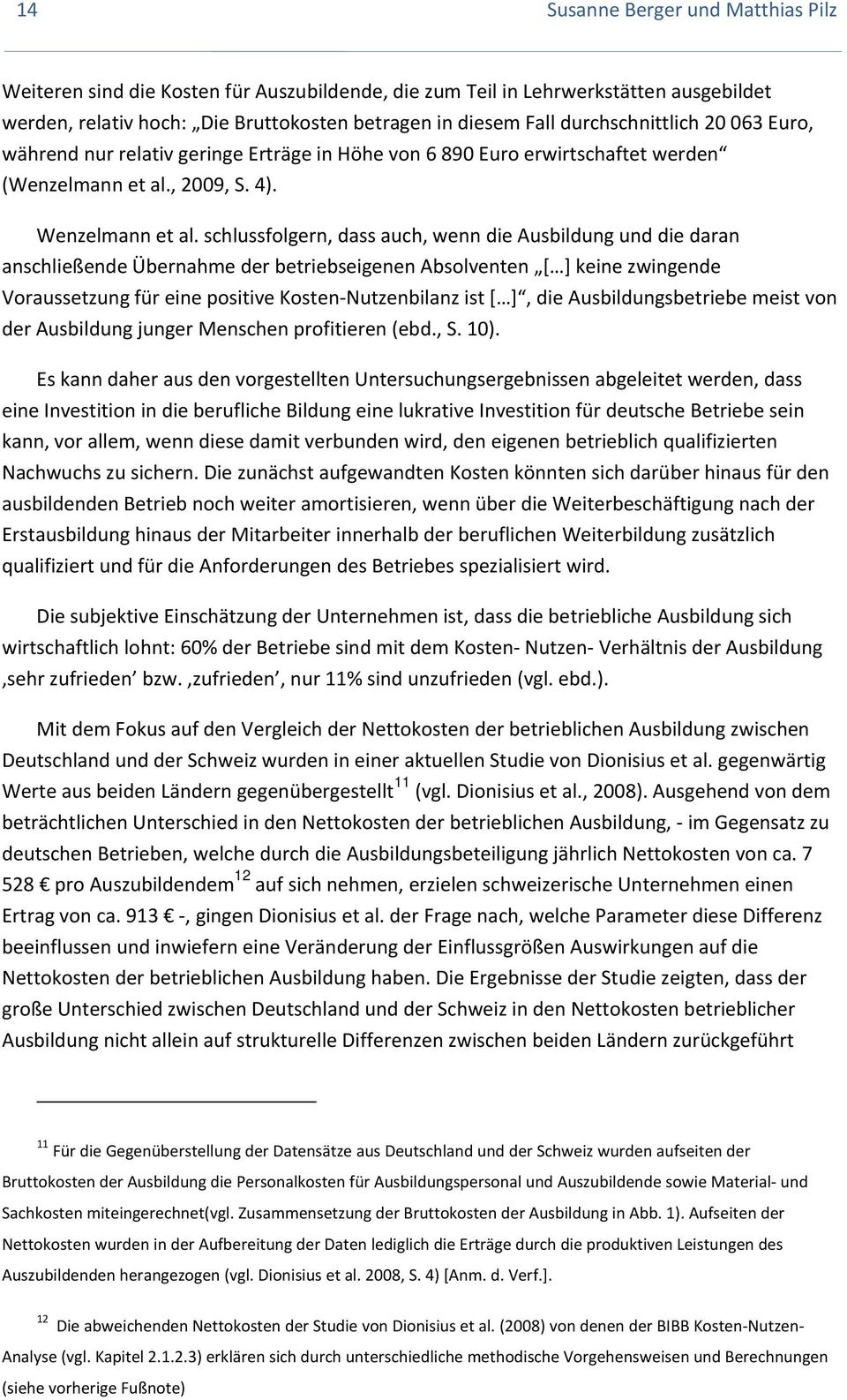 schlussfolgern, dass auch, wenn die Ausbildung und die daran anschließende Übernahme der betriebseigenen Absolventen [ ] keine zwingende Voraussetzung für eine positive Kosten Nutzenbilanz ist [ ],