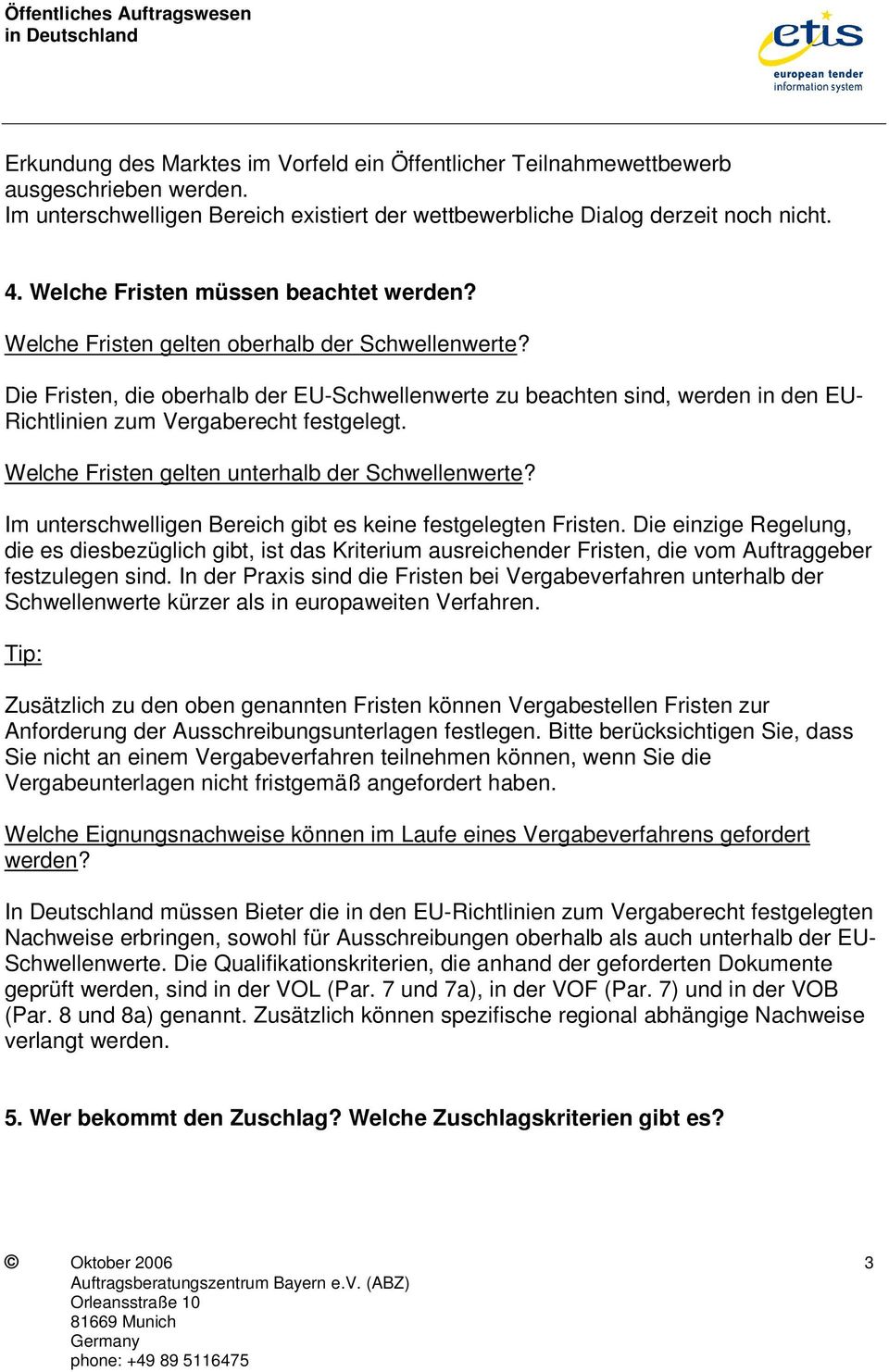 Die Fristen, die oberhalb der EU-Schwellenwerte zu beachten sind, werden in den EU- Richtlinien zum Vergaberecht festgelegt. Welche Fristen gelten unterhalb der Schwellenwerte?