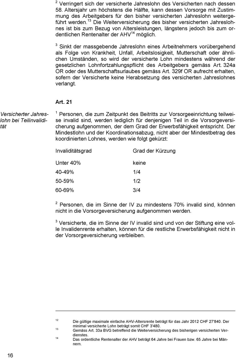 13 Die Weiterversicherung des bisher versicherten Jahreslohnes ist bis zum Bezug von Altersleistungen, längstens jedoch bis zum ordentlichen Rentenalter der AHV 14 möglich.