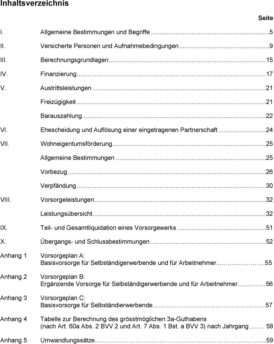 .. 25 Vorbezug... 26 Verpfändung... 30 VIII. Vorsorgeleistungen... 32 Leistungsübersicht... 32 IX. Teil- und Gesamtliquidation eines Vorsorgewerks... 51 X. Übergangs- und Schlussbestimmungen.