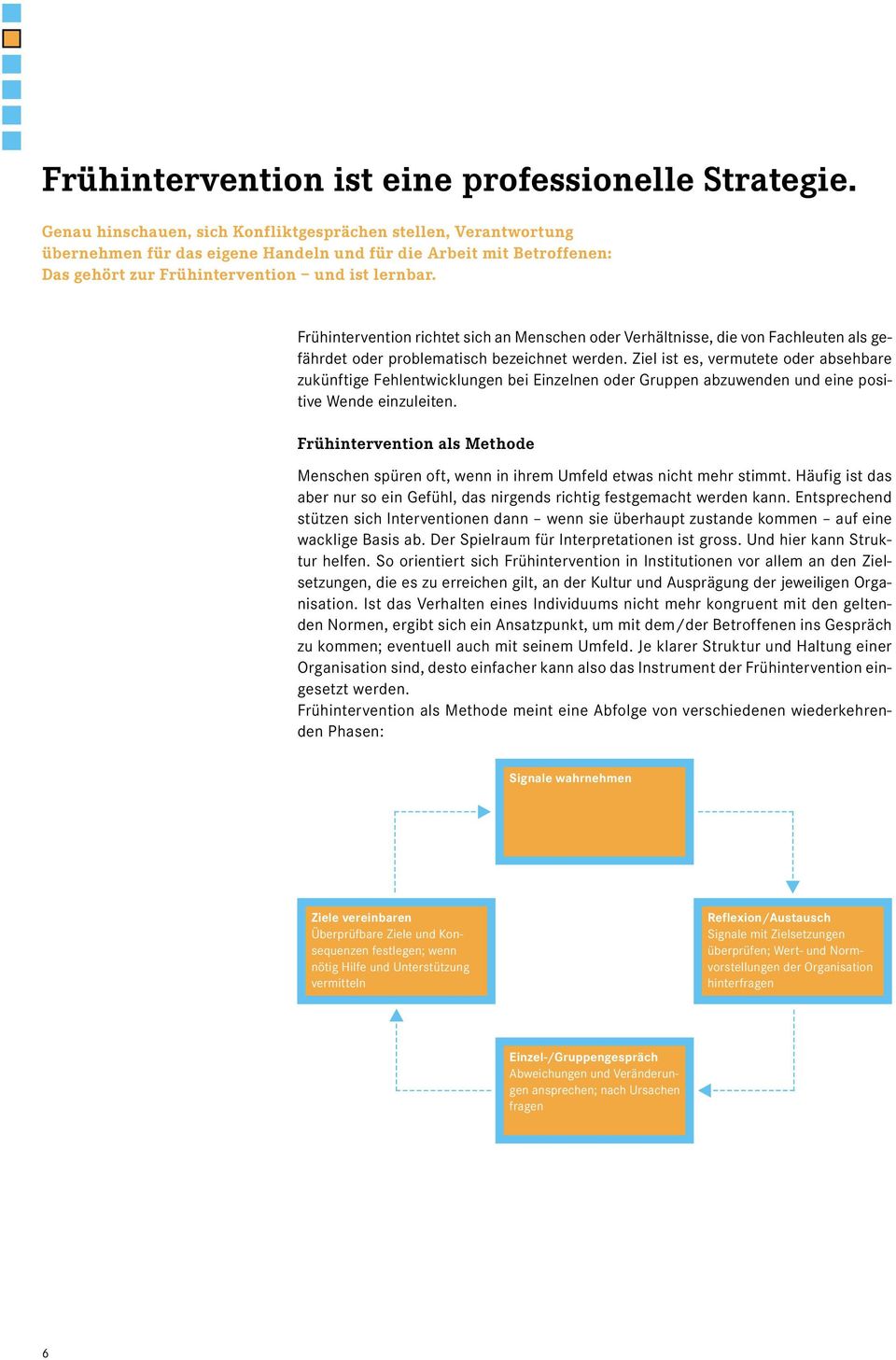 Frühintervention richtet sich an Menschen oder Verhältnisse, die von Fachleuten als gefährdet oder problematisch bezeichnet werden.