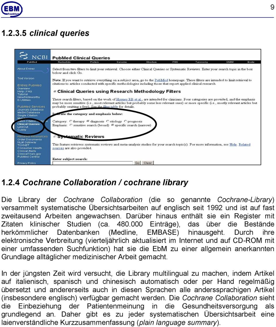 4 Cochrane Collaboration / cochrane library Die Library der Cochrane Collaboration (die so genannte Cochrane-Library) versammelt systematische Übersichtsarbeiten auf englisch seit 1992 und ist auf