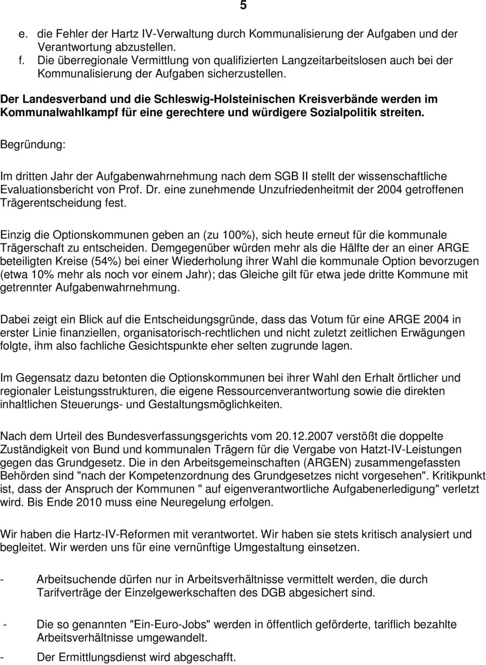 Der Landesverband und die Schleswig-Holsteinischen Kreisverbände werden im Kommunalwahlkampf für eine gerechtere und würdigere Sozialpolitik streiten.