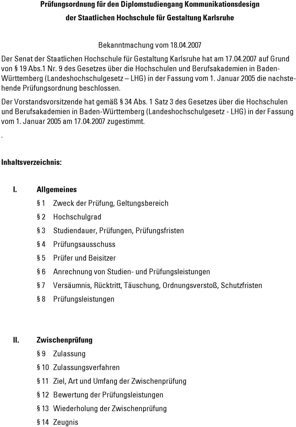 9 des Gesetzes über die Hochschulen und Berufsakademien in Baden- Württemberg (Landeshochschulgesetz LHG) in der Fassung vom 1. Januar 2005 die nachstehende Prüfungsordnung beschlossen.