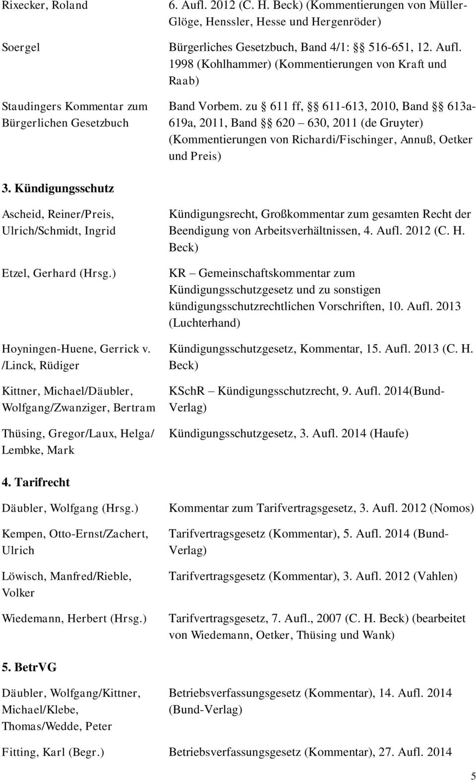 zu 611 ff, 611-613, 2010, Band 613a- 619a, 2011, Band 620 630, 2011 (de Gruyter) (Kommentierungen von Richardi/Fischinger, Annuß, Oetker und Preis) 3.