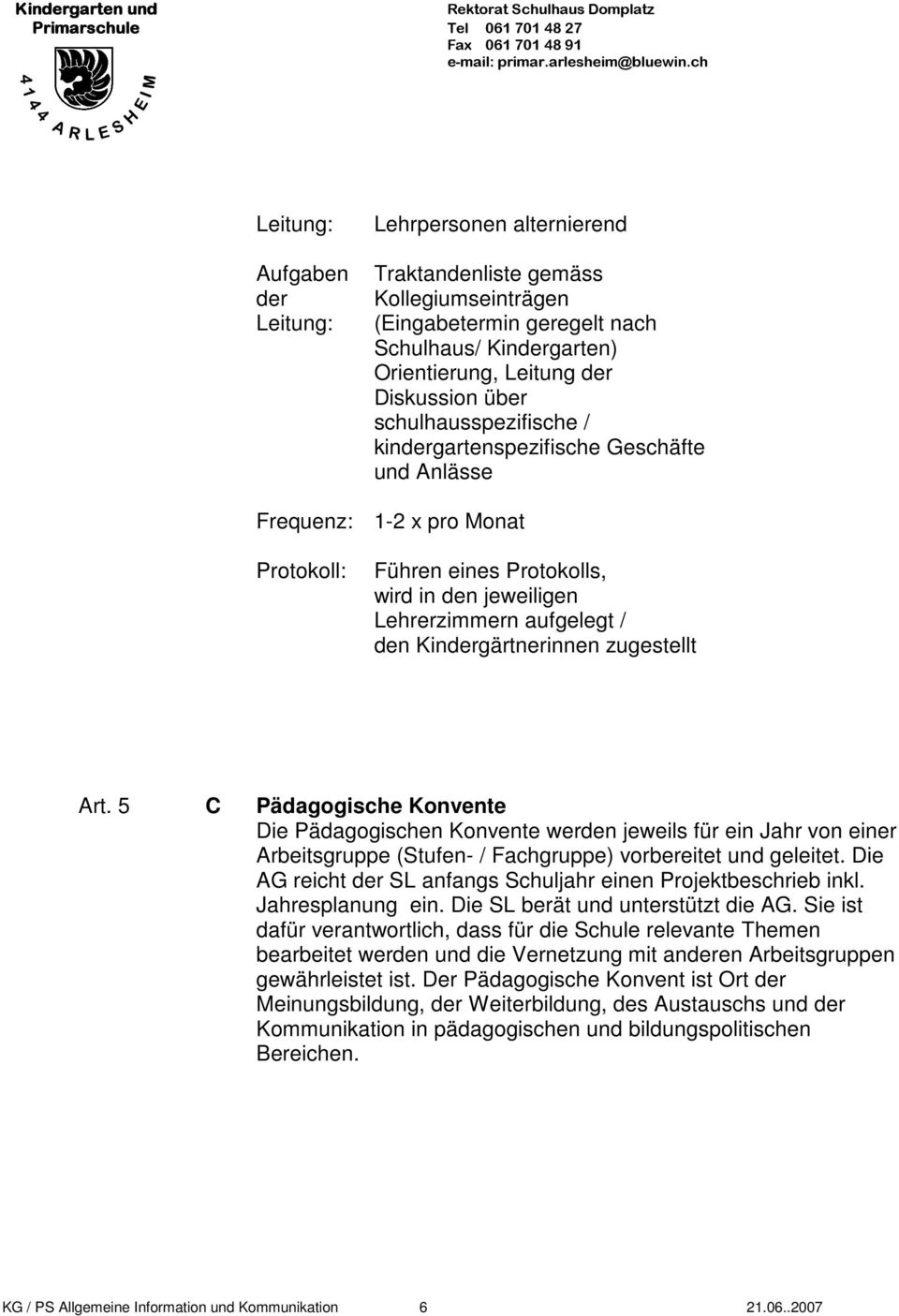 5 C Pädagogische Konvente Die Pädagogischen Konvente werden jeweils für ein Jahr von einer Arbeitsgruppe (Stufen- / Fachgruppe) vorbereitet und geleitet.