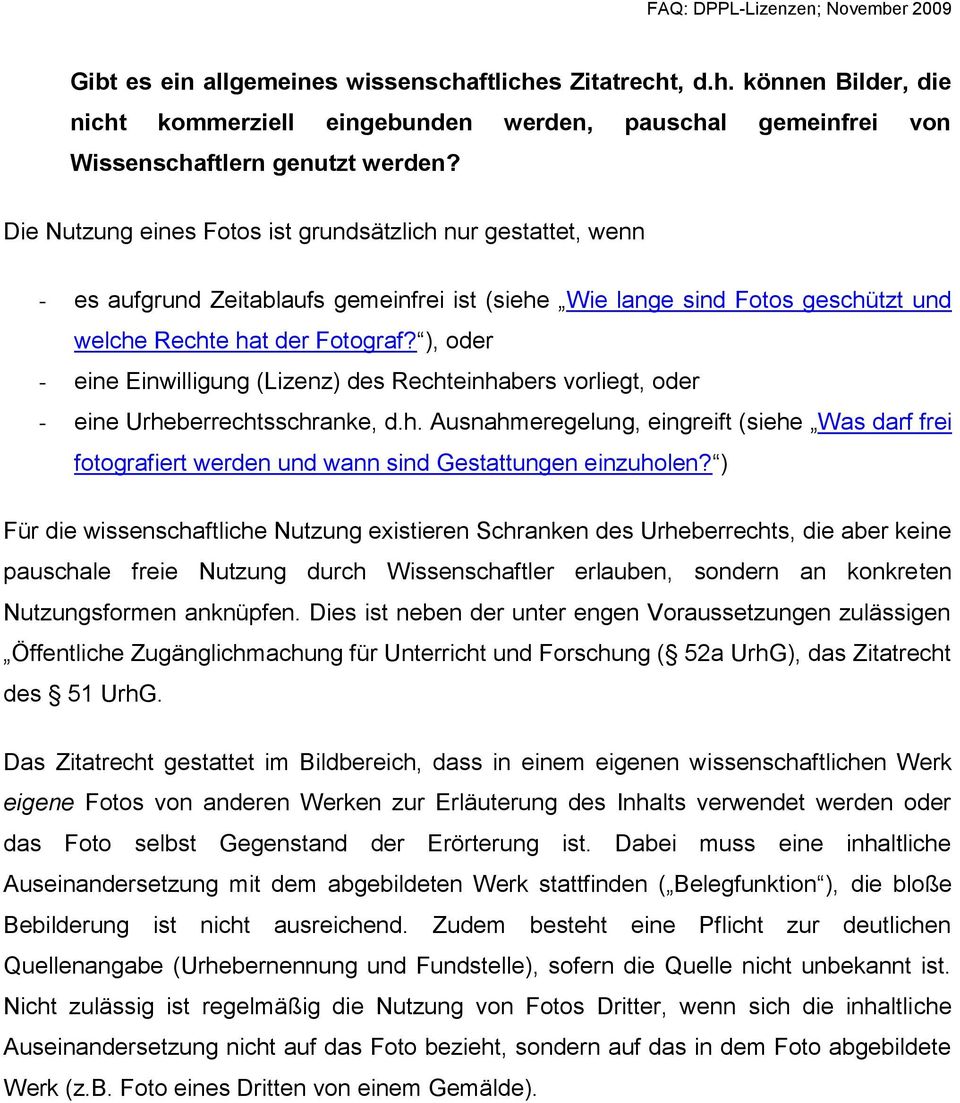 ), oder - eine Einwilligung (Lizenz) des Rechteinhabers vorliegt, oder - eine Urheberrechtsschranke, d.h. Ausnahmeregelung, eingreift (siehe Was darf frei fotografiert werden und wann sind Gestattungen einzuholen?