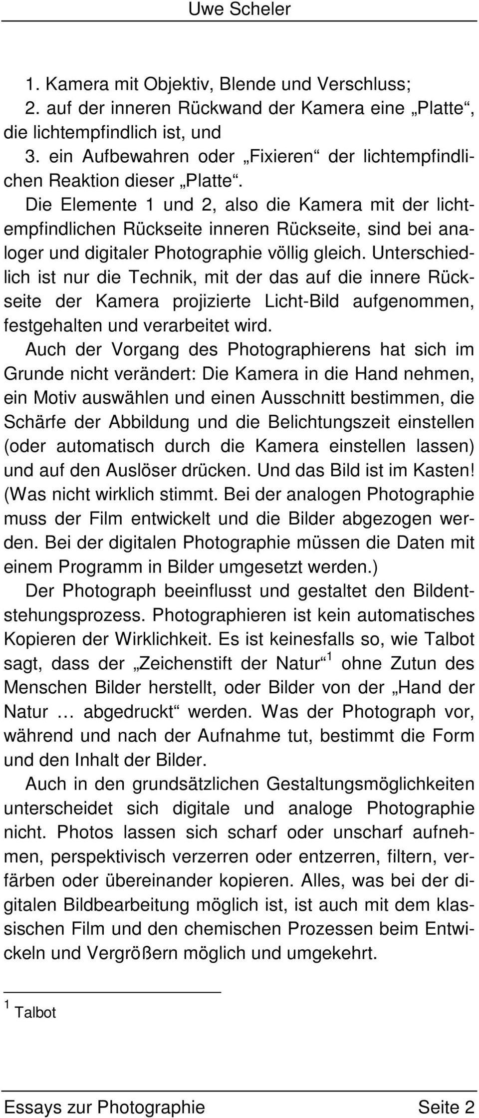 Die Elemente 1 und 2, also die Kamera mit der lichtempfindlichen Rückseite inneren Rückseite, sind bei analoger und digitaler Photographie völlig gleich.