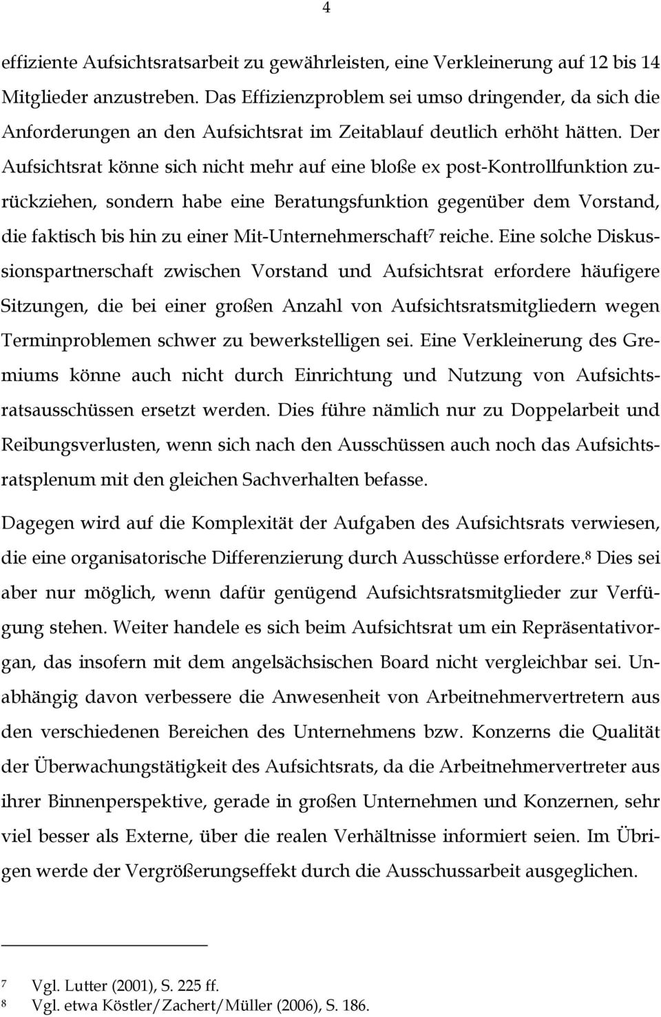 Der Aufsichtsrat könne sich nicht mehr auf eine bloße ex post-kontrollfunktion zurückziehen, sondern habe eine Beratungsfunktion gegenüber dem Vorstand, die faktisch bis hin zu einer