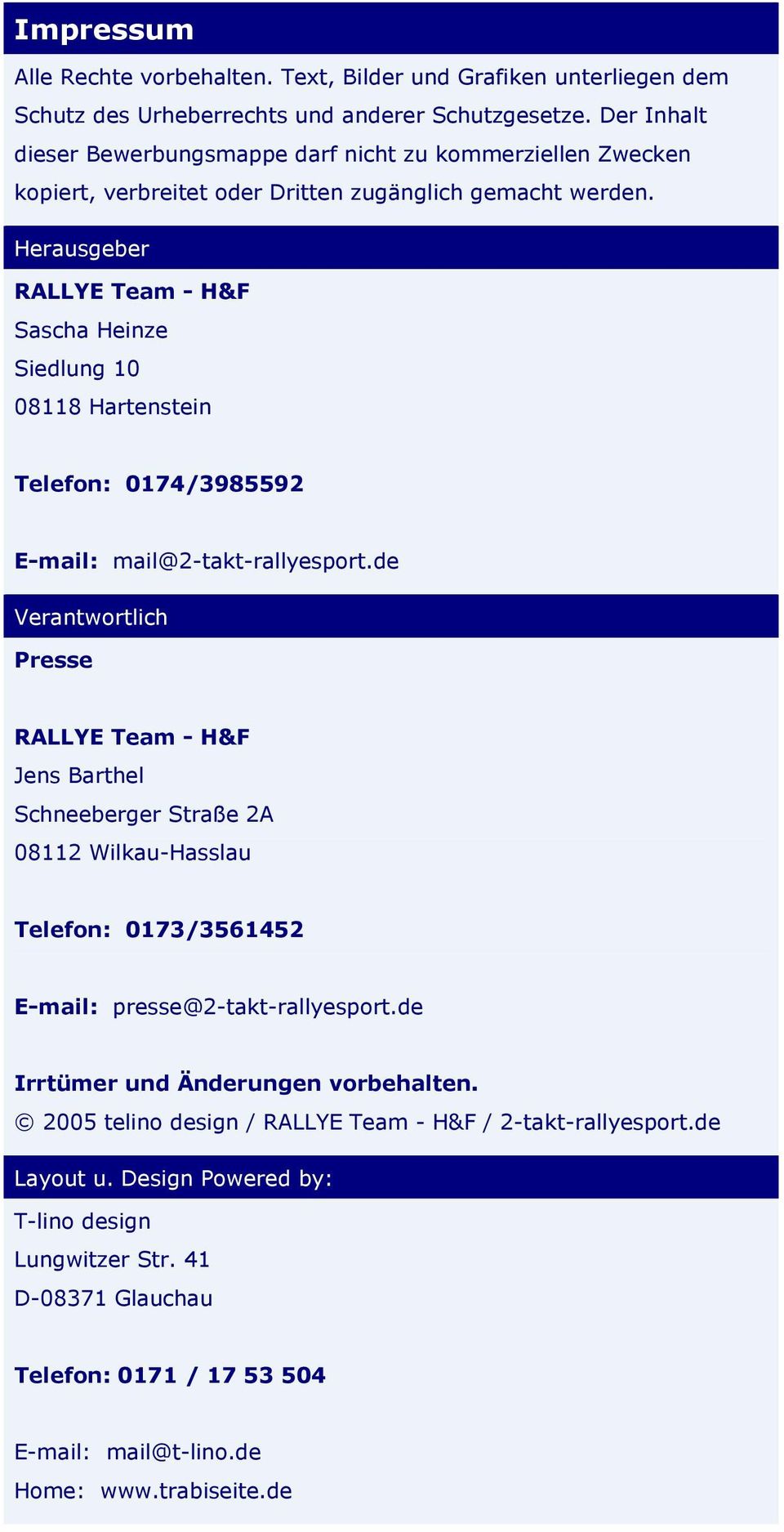 Herausgeber RALLYE Team - H&F Sascha Heinze Siedlung 10 08118 Hartenstein Telefon: 0174/3985592 E-mail: mail@2-takt-rallyesport.