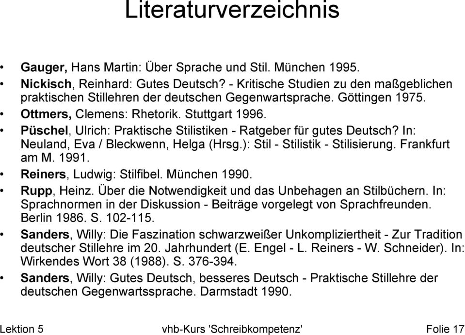 Püschel, Ulrich: Praktische Stilistiken - Ratgeber für gutes Deutsch? In: Neuland, Eva / Bleckwenn, Helga (Hrsg.): Stil - Stilistik - Stilisierung. Frankfurt am M. 1991. Reiners, Ludwig: Stilfibel.