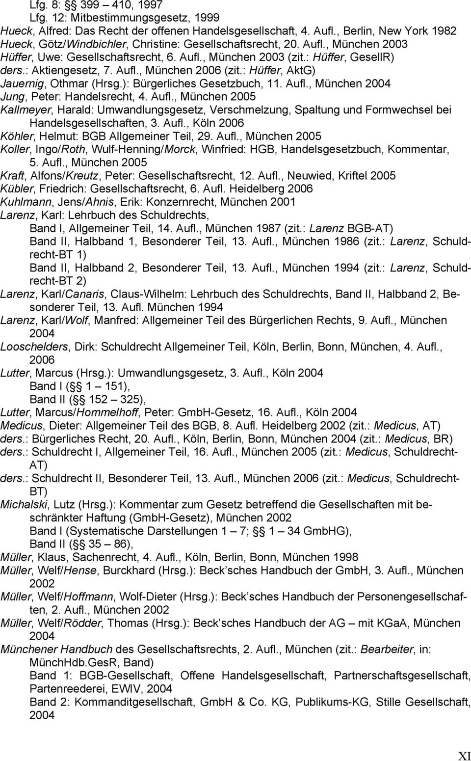 : Aktiengesetz, 7. Aufl., München 2006 (zit.: Hüffer, AktG) Jauernig, Othmar (Hrsg.): Bürgerliches Gesetzbuch, 11. Aufl., München 2004 Jung, Peter: Handelsrecht, 4. Aufl., München 2005 Kallmeyer, Harald: Umwandlungsgesetz, Verschmelzung, Spaltung und Formwechsel bei Handelsgesellschaften, 3.