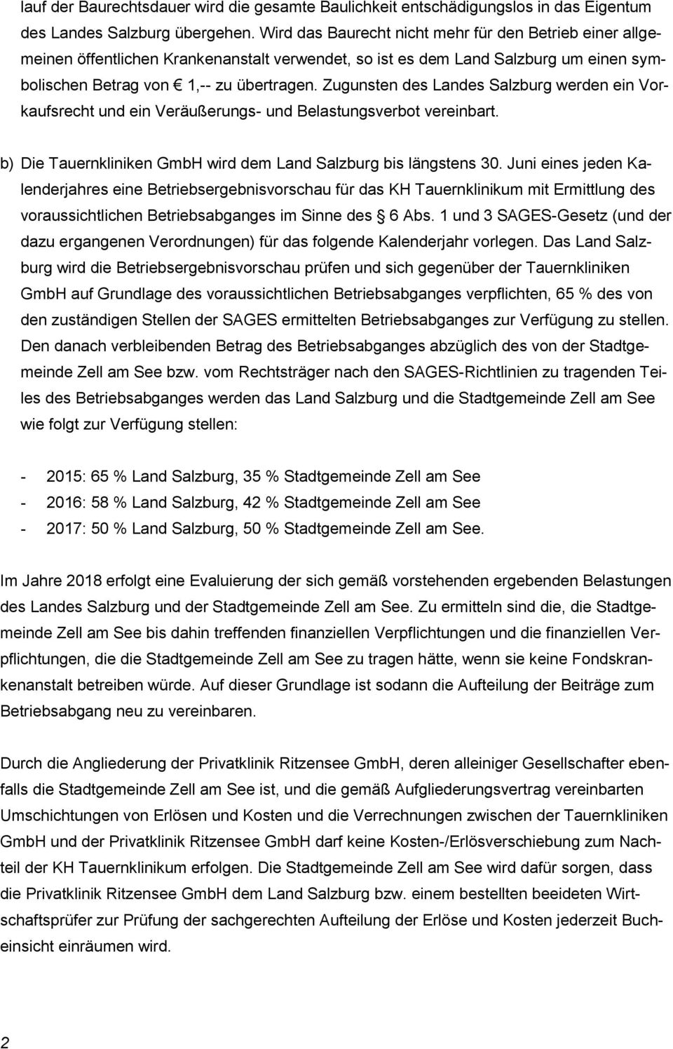 Zugunsten des Landes Salzburg werden ein Vorkaufsrecht und ein Veräußerungs- und Belastungsverbot vereinbart. b) Die Tauernkliniken GmbH wird dem Land Salzburg bis längstens 30.