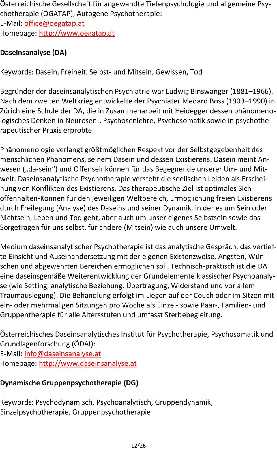 Nach dem zweiten Weltkrieg entwickelte der Psychiater Medard Boss (1903 1990) in Zürich eine Schule der DA, die in Zusammenarbeit mit Heidegger dessen phänomenologisches Denken in Neurosen-,