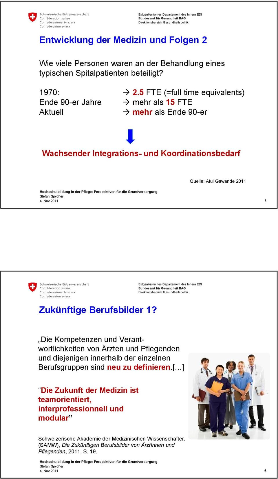 Zukünftige Berufsbilder 1? Die Kompetenzen und Verantwortlichkeiten von Ärzten und Pflegenden und diejenigen innerhalb der einzelnen Berufsgruppen sind neu zu definieren.