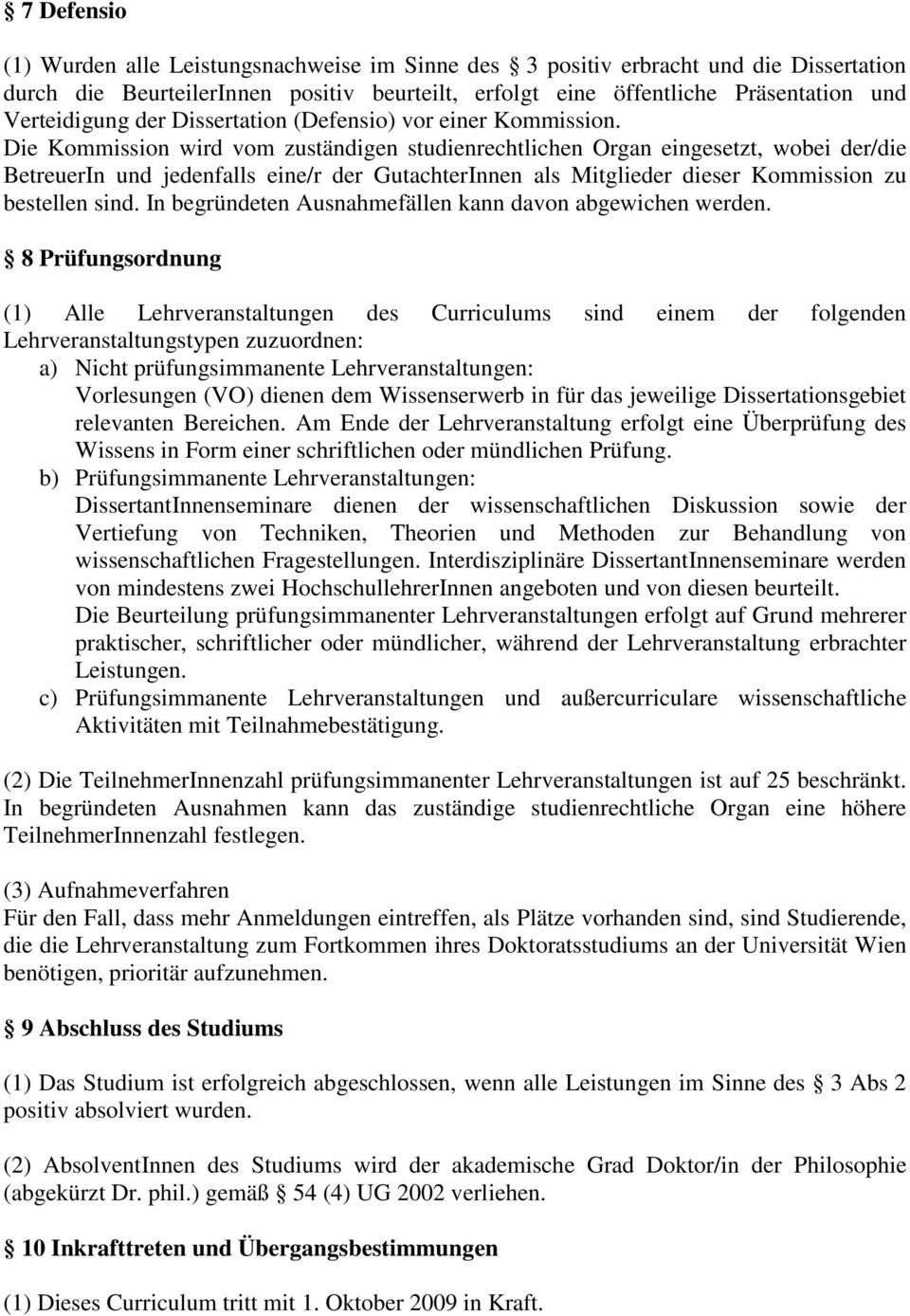 Die Kommission wird vom zuständigen studienrechtlichen Organ eingesetzt, wobei der/die BetreuerIn und jedenfalls eine/r der GutachterInnen als Mitglieder dieser Kommission zu bestellen sind.