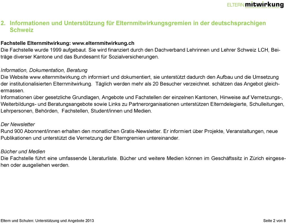 elternmitwirkung.ch informiert und dokumentiert, sie unterstützt dadurch den Aufbau und die Umsetzung der institutionalisierten Elternmitwirkung. Täglich werden mehr als 20 Besucher verzeichnet.