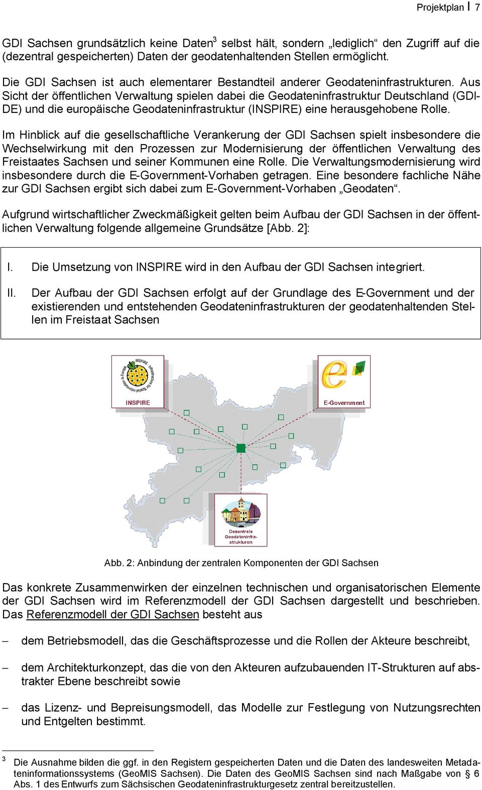 Aus Sicht der öffentlichen Verwaltung spielen dabei die Geodateninfrastruktur Deutschland (GDI- DE) und die europäische Geodateninfrastruktur (INSPIRE) eine herausgehobene Rolle.