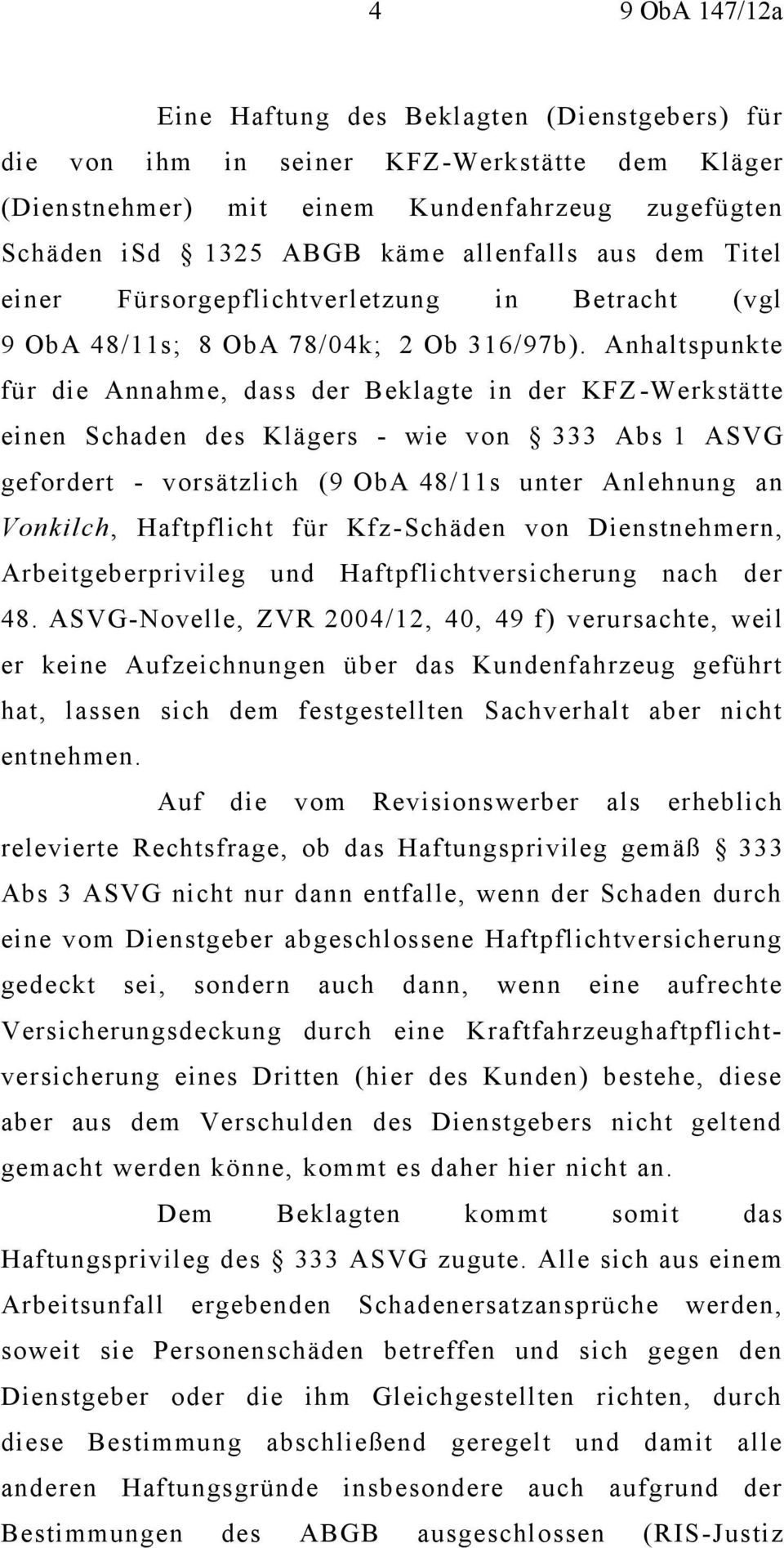 Anhaltspunkte für die Annahme, dass der Beklagte in der KFZ -Werkstätte einen Schaden des Klägers - wie von 333 Abs 1 ASVG gefordert - vorsätzlich (9 ObA 48/11s unter Anlehnung an Vonkilch,