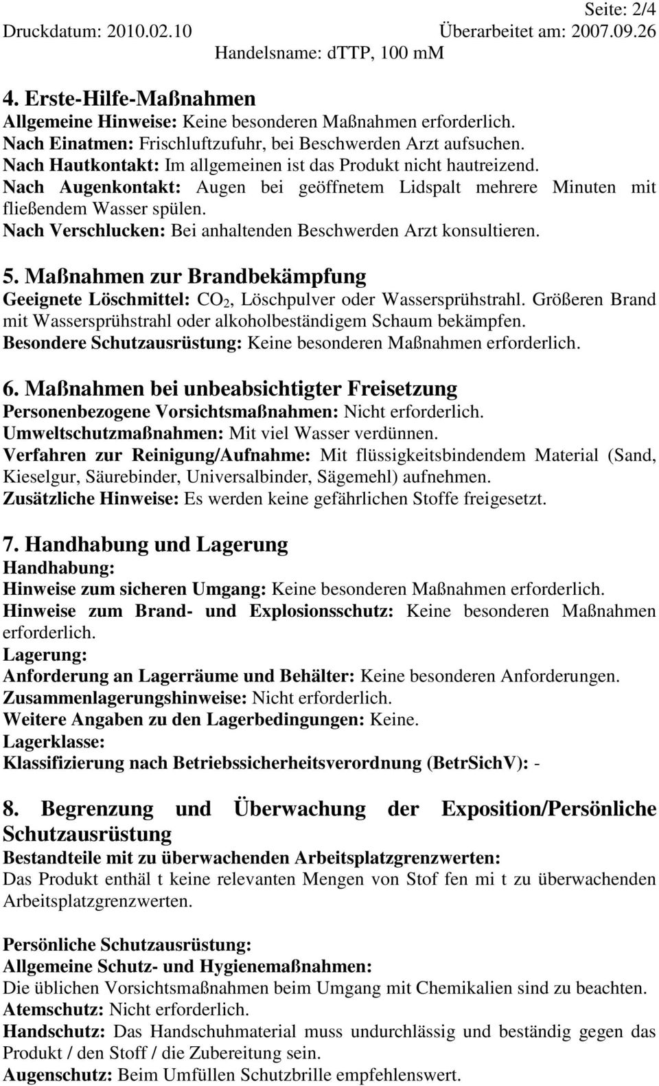 Nach Verschlucken: Bei anhaltenden Beschwerden Arzt konsultieren. 5. Maßnahmen zur Brandbekämpfung Geeignete Löschmittel: CO 2, Löschpulver oder Wassersprühstrahl.