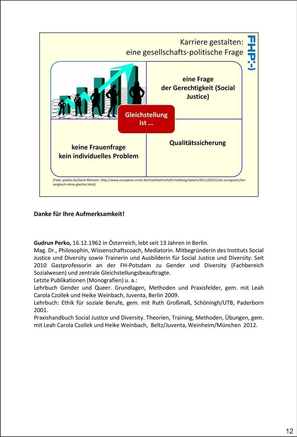 Seit 2010 Gastprofessorin an der FH-Potsdam zu Gender und Diversity (Fachbereich Sozialwesen) und zentrale Gleichstellungsbeauftragte. Letzte Publikationen (Monografien) u. a.: Lehrbuch Gender und Queer.