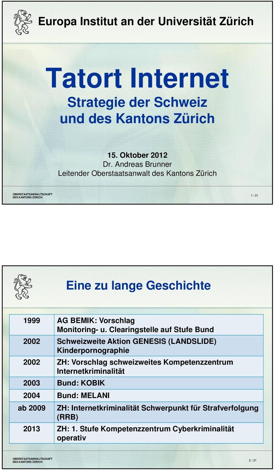 Clearingstelle auf Stufe Bund 2002 Schweizweite Aktion GENESIS (LANDSLIDE) Kinderpornographie 2002 ZH: Vorschlag schweizweites Kompetenzzentrum
