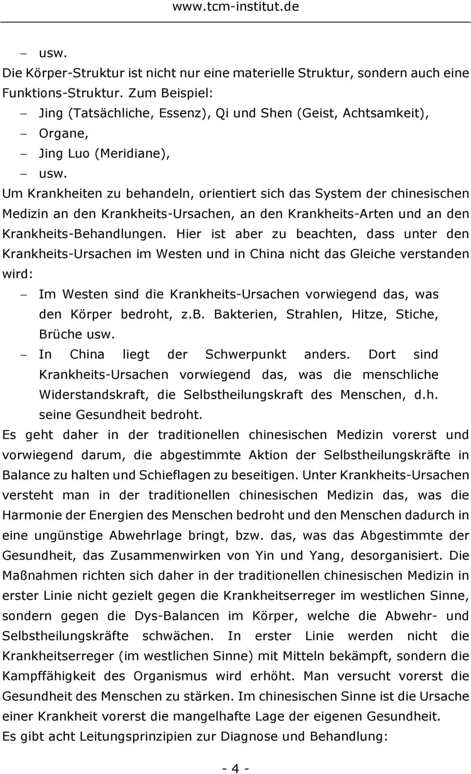 Um Krankheiten zu behandeln, orientiert sich das System der chinesischen Medizin an den Krankheits-Ursachen, an den Krankheits-Arten und an den Krankheits-Behandlungen.