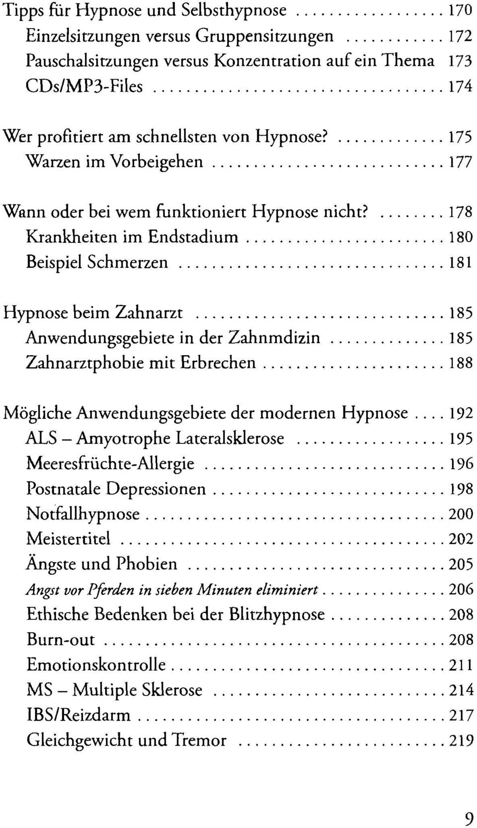 178 Krankheiten im Endstadium 180 Beispiel Schmerzen 181 Hypnose beim Zahnarzt 185 Anwendungsgebiete in der Zahnmdizin 185 Zahnarztphobie mit Erbrechen 188 Mögliche Anwendungsgebiete der modernen