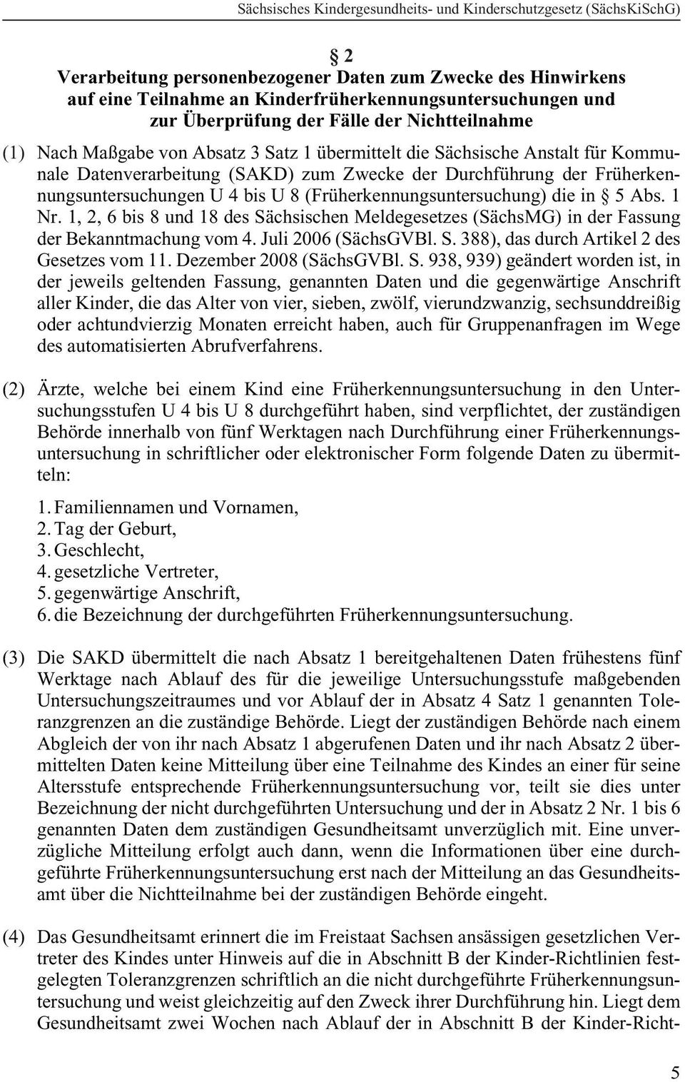 1 Nr. 1, 2, 6 bis 8 und 18 des Sächsischen Meldegesetzes (SächsMG) in der Fassung der Bekanntmachung vom 4. Juli 2006 (SächsGVBl. S. 388), das durch Artikel 2 des Gesetzes vom 11.