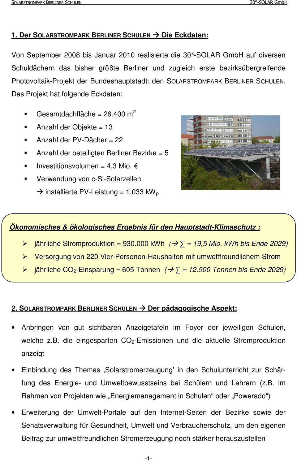 400 m 2 Anzahl der Objekte = 13 Anzahl der PV-Dächer = 22 Anzahl der beteiligten Berliner Bezirke = 5 Investitionsvolumen = 4,3 Mio. Verwendung von c-si-solarzellen installierte PV-Leistung = 1.