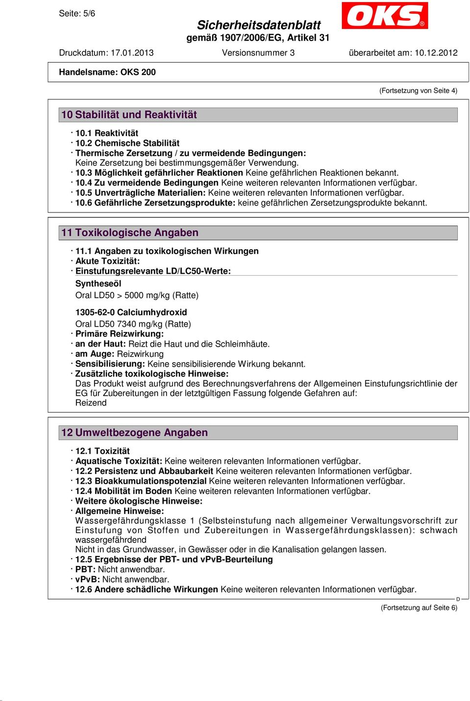 3 Möglichkeit gefährlicher Reaktionen Keine gefährlichen Reaktionen bekannt. 10.4 Zu vermeidende Bedingungen Keine weiteren relevanten Informationen verfügbar. 10.5 Unverträgliche Materialien: Keine weiteren relevanten Informationen verfügbar.