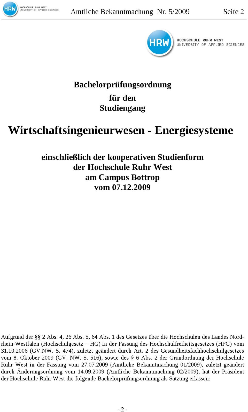 2009 Aufgrund der 2 Abs. 4, 26 Abs. 5, 64 Abs. 1 des Gesetzes über die Hochschulen des Landes Nordrhein-Westfalen (Hochschulgesetz HG) in der Fassung des Hochschulfreiheitsgesetzes (HFG) vom 31.10.